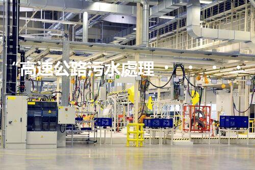 “高速公路污水處理，綠色出行新篇章”